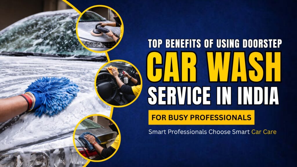 Top benefits of using a doorstep car wash service in India for busy professionals